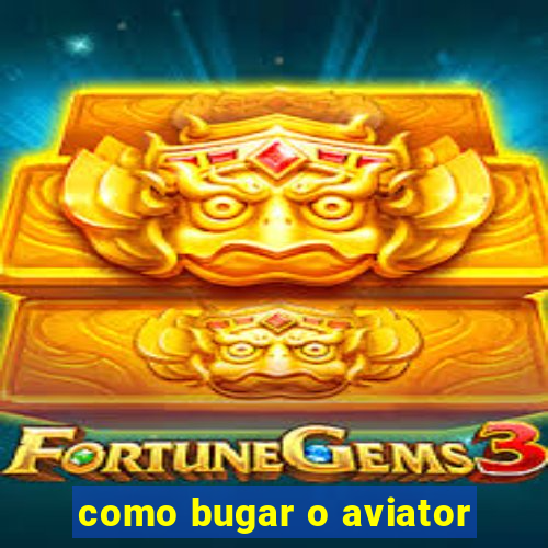 como bugar o aviator